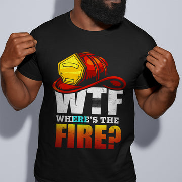 Firefighter WTF T-Shirt - Where's The Fire Funny Shirt